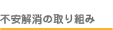 不安解消の取り組み